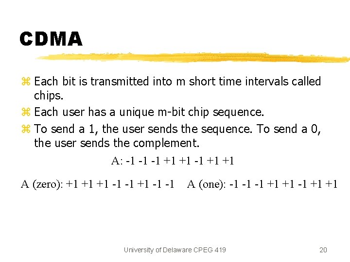 CDMA z Each bit is transmitted into m short time intervals called chips. z