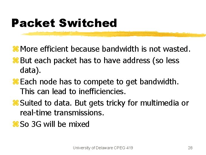 Packet Switched z More efficient because bandwidth is not wasted. z But each packet
