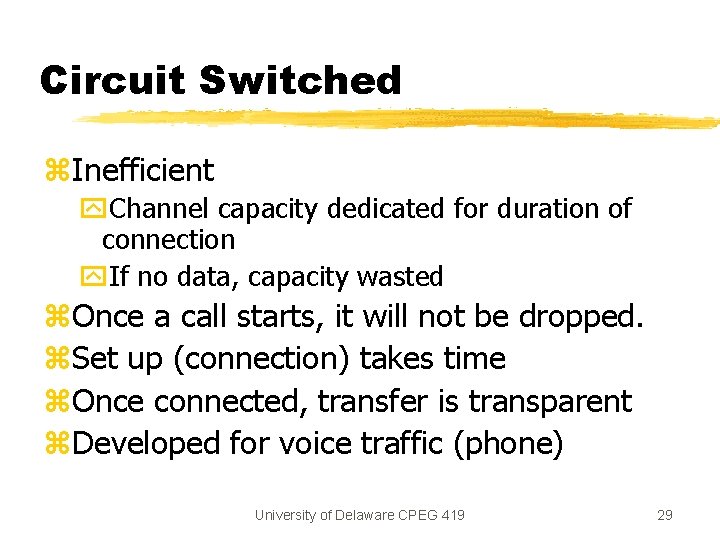 Circuit Switched z. Inefficient y. Channel capacity dedicated for duration of connection y. If