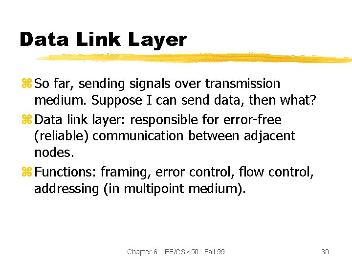 Data Link Layer z So far, sending signals over transmission medium. Suppose I can