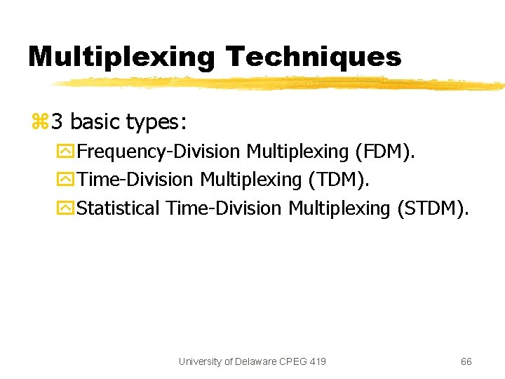 Multiplexing Techniques z 3 basic types: y. Frequency-Division Multiplexing (FDM). y. Time-Division Multiplexing (TDM).