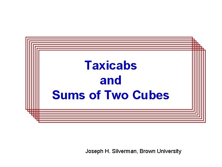 Taxicabs and Sums of Two Cubes Joseph H. Silverman, Brown University 