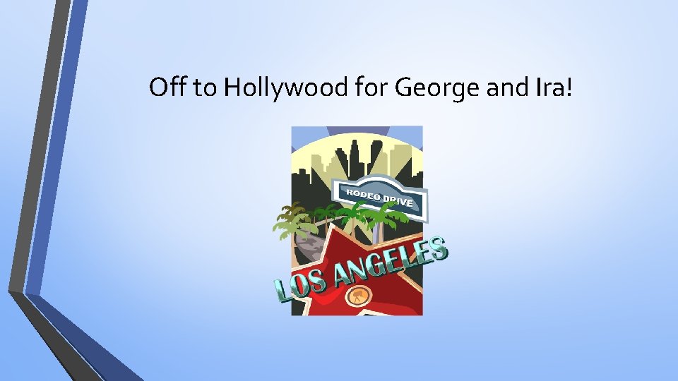 Off to Hollywood for George and Ira! 