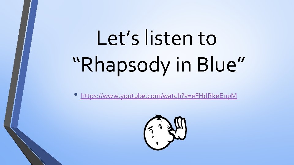 Let’s listen to “Rhapsody in Blue” • https: //www. youtube. com/watch? v=e. FHd. Rke.