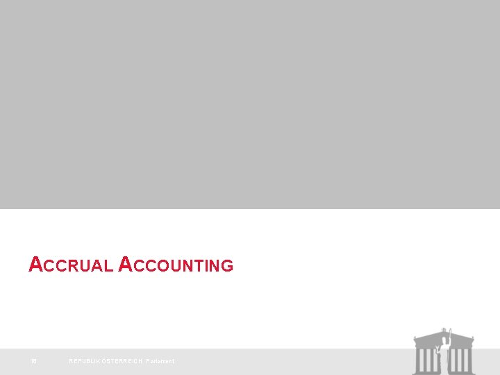 ACCRUAL ACCOUNTING 18 REPUBLIK ÖSTERREICH Parlament 