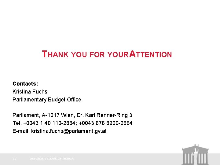 THANK YOU FOR YOUR ATTENTION Contacts: Kristina Fuchs Parliamentary Budget Office Parliament, A-1017 Wien,