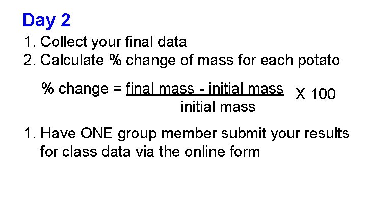 Day 2 1. Collect your final data 2. Calculate % change of mass for