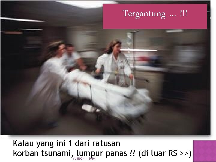 Tergantung … !!! Kalau yang ini 1 dari ratusan korban tsunami, lumpur panas ?