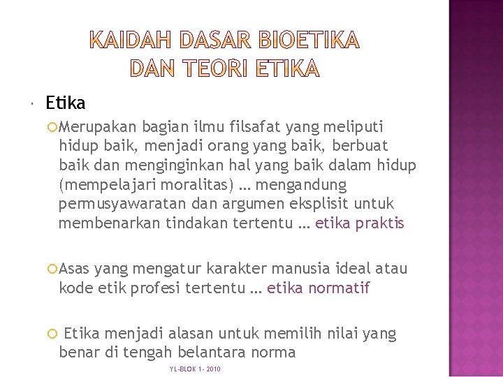  Etika Merupakan bagian ilmu filsafat yang meliputi hidup baik, menjadi orang yang baik,