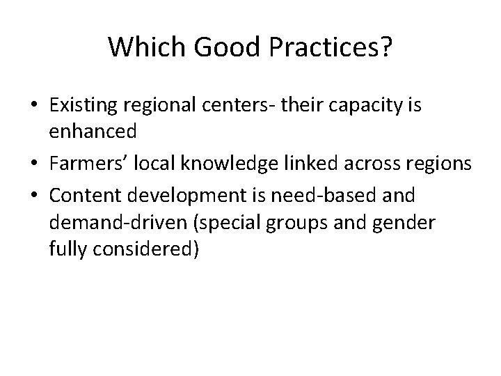 Which Good Practices? • Existing regional centers- their capacity is enhanced • Farmers’ local