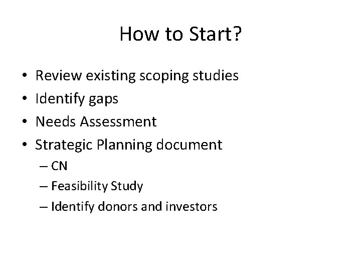 How to Start? • • Review existing scoping studies Identify gaps Needs Assessment Strategic