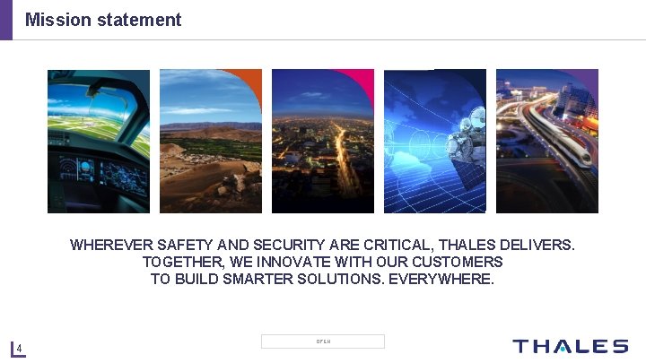 Mission statement WHEREVER SAFETY AND SECURITY ARE CRITICAL, THALES DELIVERS. TOGETHER, WE INNOVATE WITH