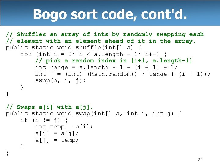 Bogo sort code, cont'd. // Shuffles an array of ints by randomly swapping each
