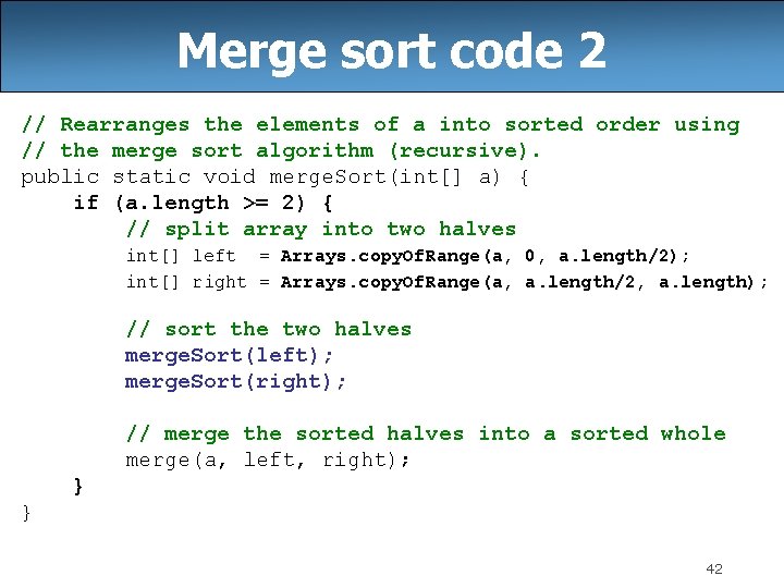 Merge sort code 2 // Rearranges the elements of a into sorted order using