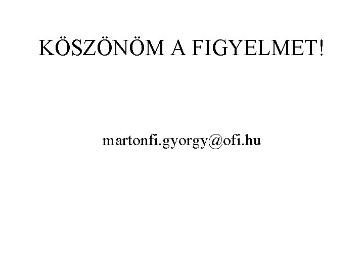 KÖSZÖNÖM A FIGYELMET! martonfi. gyorgy@ofi. hu 