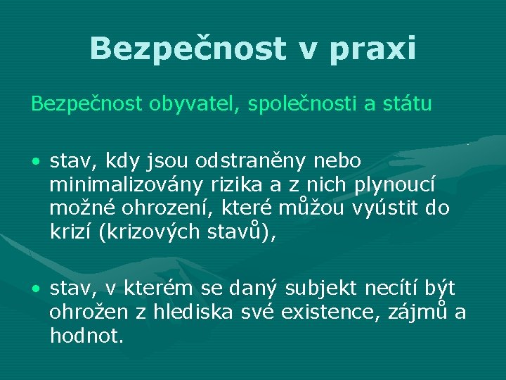 Bezpečnost v praxi Bezpečnost obyvatel, společnosti a státu • stav, kdy jsou odstraněny nebo
