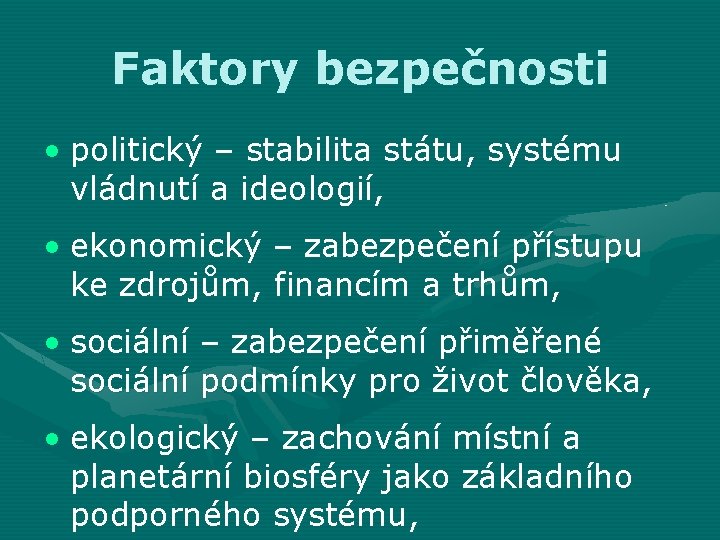 Faktory bezpečnosti • politický – stabilita státu, systému vládnutí a ideologií, • ekonomický –