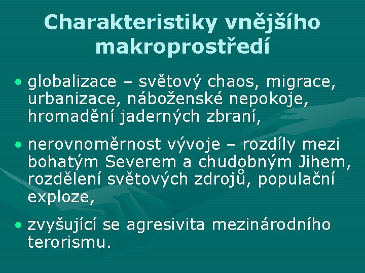 Charakteristiky vnějšího makroprostředí • globalizace – světový chaos, migrace, urbanizace, náboženské nepokoje, hromadění jaderných