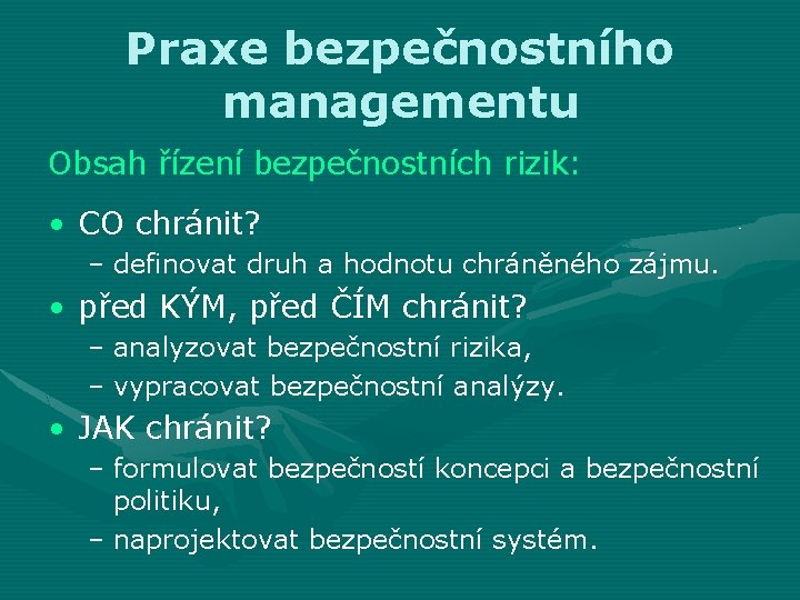 Praxe bezpečnostního managementu Obsah řízení bezpečnostních rizik: • CO chránit? – definovat druh a