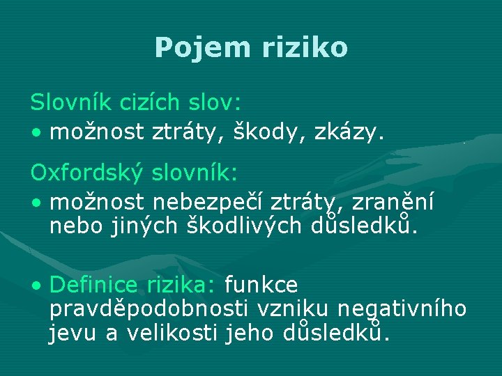 Pojem riziko Slovník cizích slov: • možnost ztráty, škody, zkázy. Oxfordský slovník: • možnost