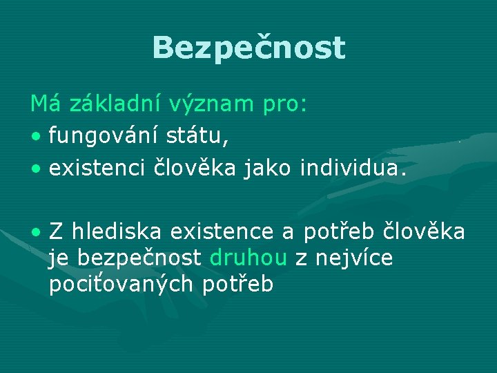 Bezpečnost Má základní význam pro: • fungování státu, • existenci člověka jako individua. •