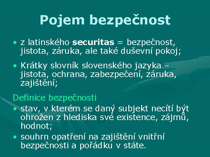 Pojem bezpečnost • z latinského securitas = bezpečnost, jistota, záruka, ale také duševní pokoj;