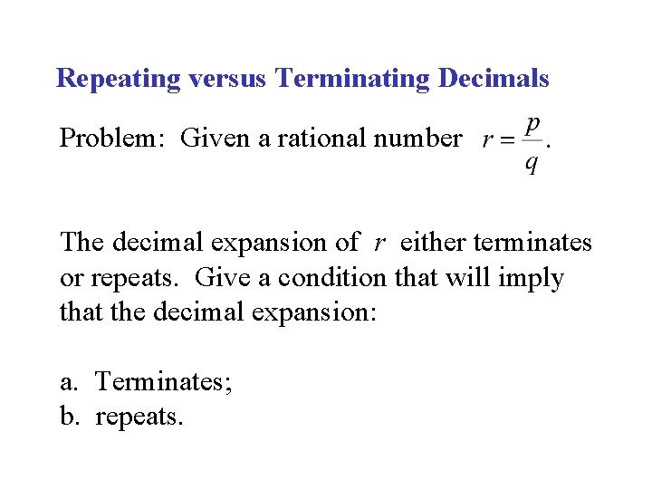 Repeating versus Terminating Decimals Problem: Given a rational number The decimal expansion of r