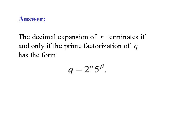 Answer: The decimal expansion of r terminates if and only if the prime factorization