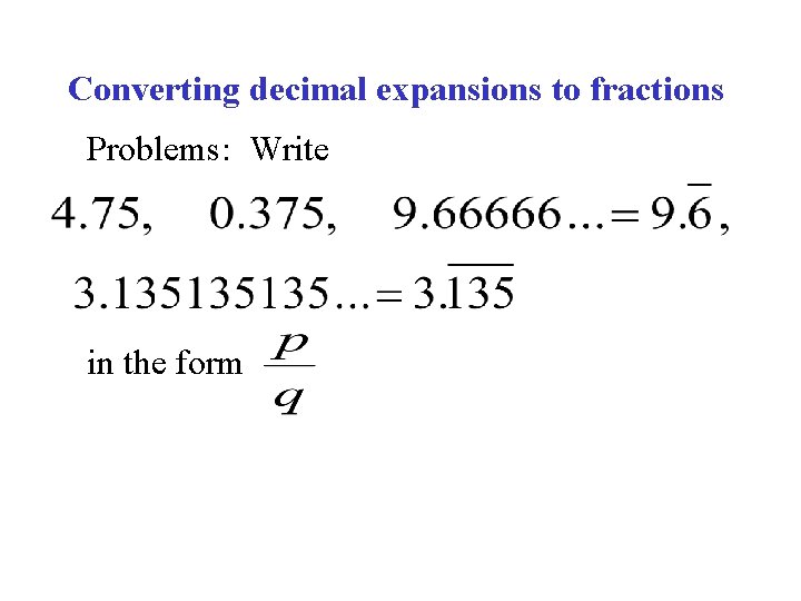 Converting decimal expansions to fractions Problems: Write in the form 
