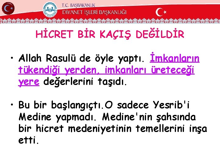 HİCRET BİR KAÇIŞ DEĞİLDİR • Allah Rasulü de öyle yaptı. İmkanların tükendiği yerden, imkanları