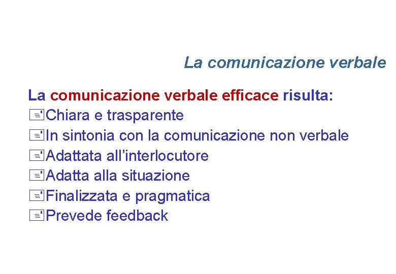 La comunicazione verbale efficace risulta: +Chiara e trasparente +In sintonia con la comunicazione non