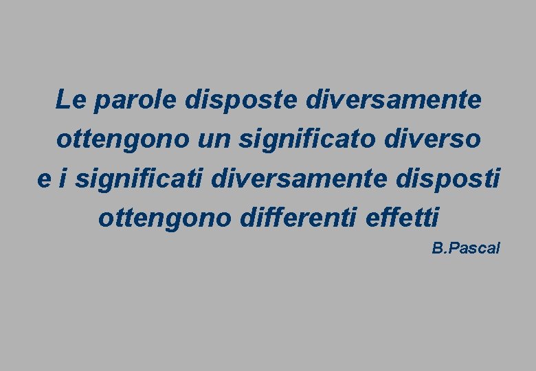 Le parole disposte diversamente ottengono un significato diverso e i significati diversamente disposti ottengono