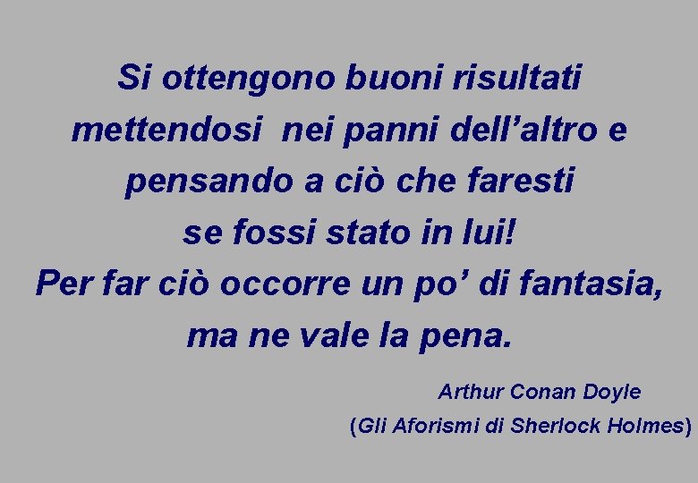 Si ottengono buoni risultati mettendosi nei panni dell’altro e pensando a ciò che faresti