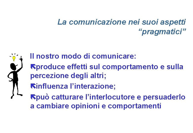 La comunicazione nei suoi aspetti “pragmatici” Il nostro modo di comunicare: ëproduce effetti sul