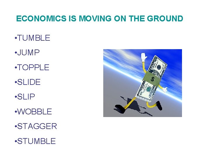 ECONOMICS IS MOVING ON THE GROUND • TUMBLE • JUMP • TOPPLE • SLIDE