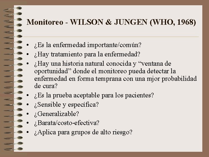 Monitoreo - WILSON & JUNGEN (WHO, 1968) • ¿Es la enfermedad importante/común? • ¿Hay