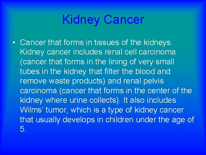 Kidney Cancer • Cancer that forms in tissues of the kidneys. Kidney cancer includes