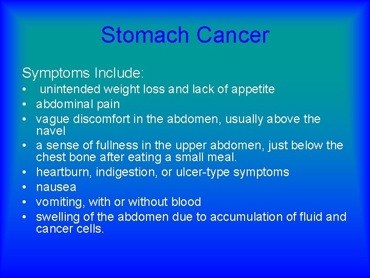 Stomach Cancer Symptoms Include: • unintended weight loss and lack of appetite • abdominal