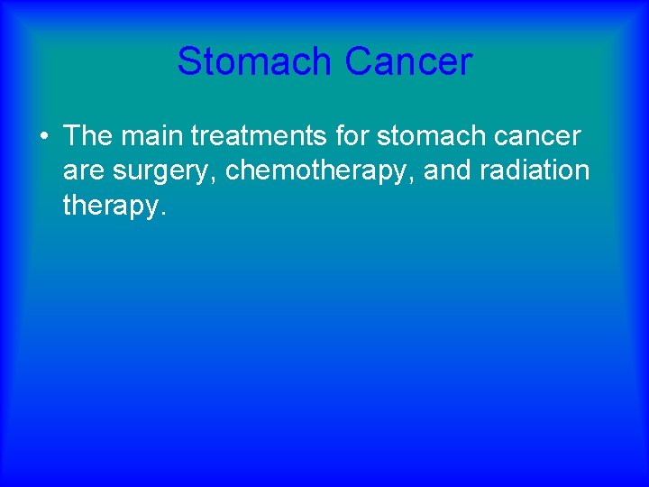 Stomach Cancer • The main treatments for stomach cancer are surgery, chemotherapy, and radiation