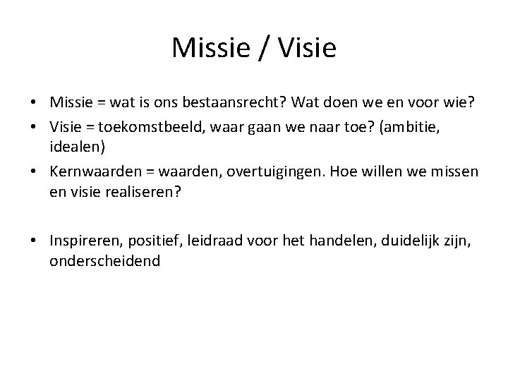 Missie / Visie • Missie = wat is ons bestaansrecht? Wat doen we en