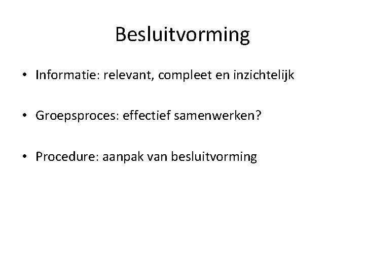 Besluitvorming • Informatie: relevant, compleet en inzichtelijk • Groepsproces: effectief samenwerken? • Procedure: aanpak