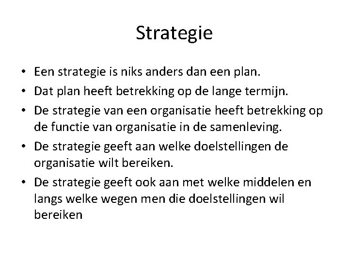 Strategie • Een strategie is niks anders dan een plan. • Dat plan heeft Strategie • Een strategie is niks anders dan een plan. • Dat plan heeft