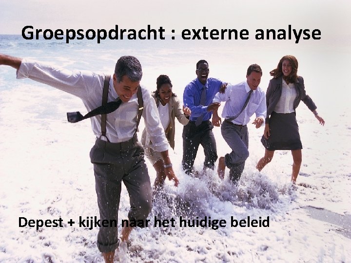 Groepsopdracht : externe analyse Depest + kijken naar het huidige beleid Groepsopdracht : externe analyse Depest + kijken naar het huidige beleid