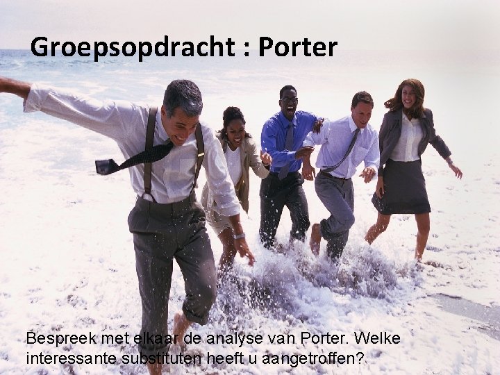 Groepsopdracht : Porter Bespreek met elkaar de analyse van Porter. Welke interessante substituten heeft Groepsopdracht : Porter Bespreek met elkaar de analyse van Porter. Welke interessante substituten heeft