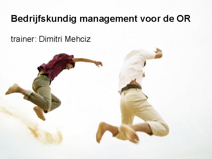 Bedrijfskundig management voor de OR trainer: Dimitri Mehciz Bedrijfskundig management voor de OR trainer: Dimitri Mehciz