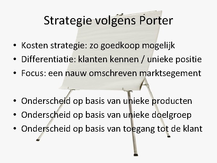 Strategie volgens Porter • Kosten strategie: zo goedkoop mogelijk • Differentiatie: klanten kennen / Strategie volgens Porter • Kosten strategie: zo goedkoop mogelijk • Differentiatie: klanten kennen /