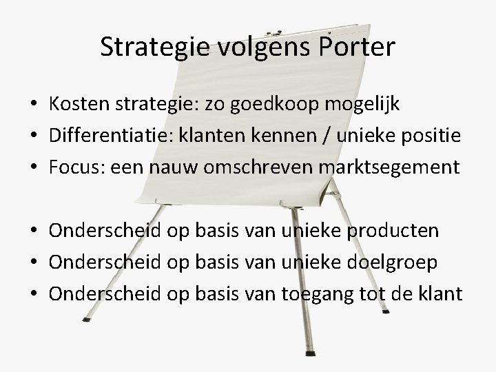 Strategie volgens Porter • Kosten strategie: zo goedkoop mogelijk • Differentiatie: klanten kennen /