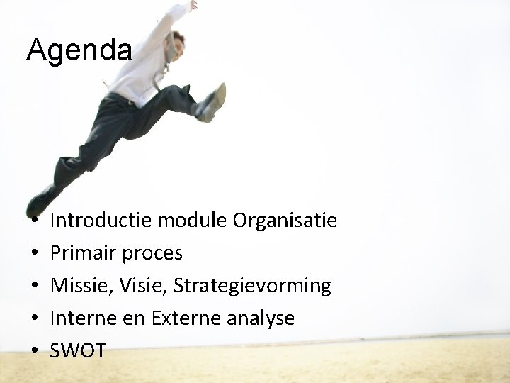 Agenda • • • Introductie module Organisatie Primair proces Missie, Visie, Strategievorming Interne en