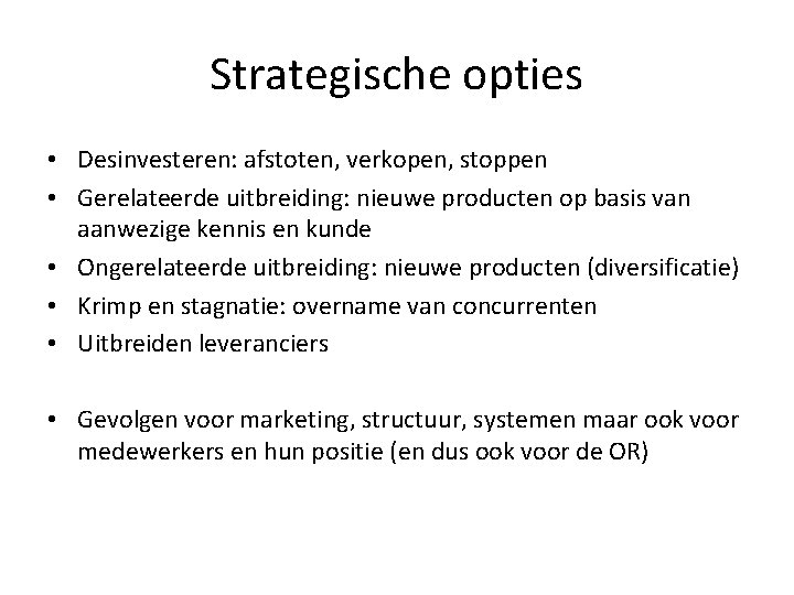 Strategische opties • Desinvesteren: afstoten, verkopen, stoppen • Gerelateerde uitbreiding: nieuwe producten op basis