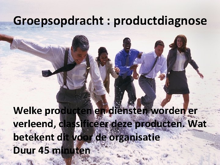 Groepsopdracht : productdiagnose Welke producten en diensten worden er verleend, classificeer deze producten. Wat